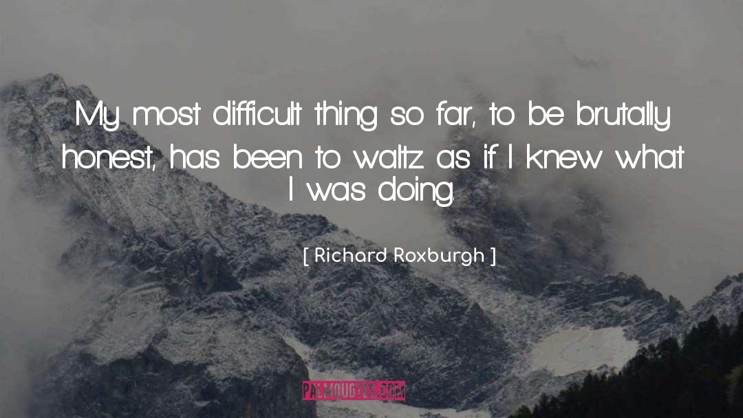 Richard Roxburgh Quotes: My most difficult thing so