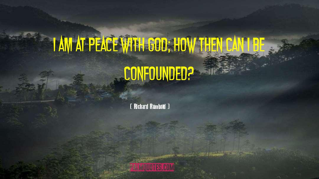 Richard Rumbold Quotes: I am at peace with