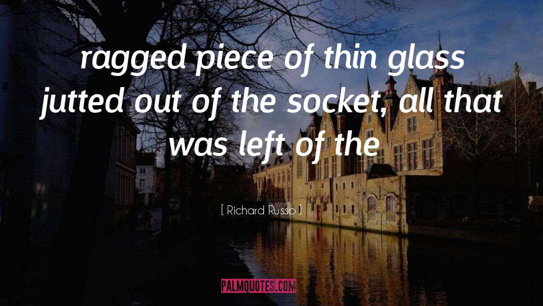 Richard Russo Quotes: ragged piece of thin glass