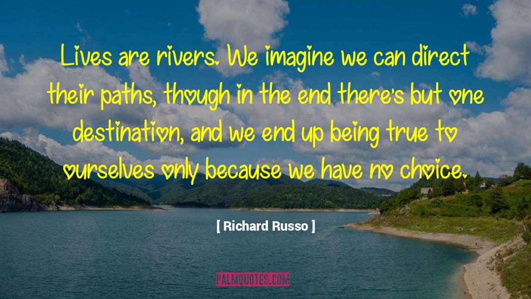 Richard Russo Quotes: Lives are rivers. We imagine