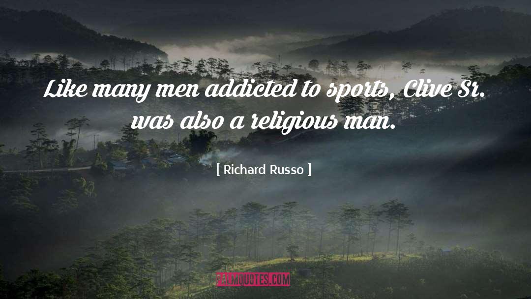 Richard Russo Quotes: Like many men addicted to