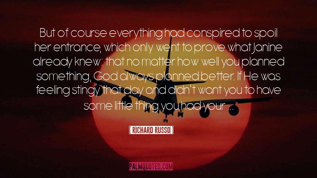 Richard Russo Quotes: But of course everything had