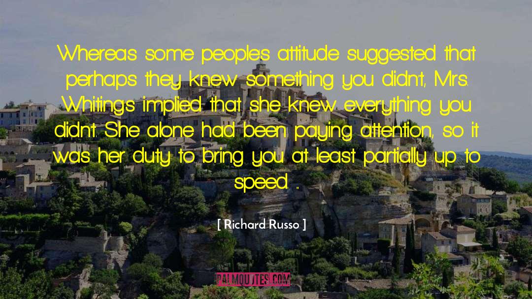 Richard Russo Quotes: Whereas some people's attitude suggested