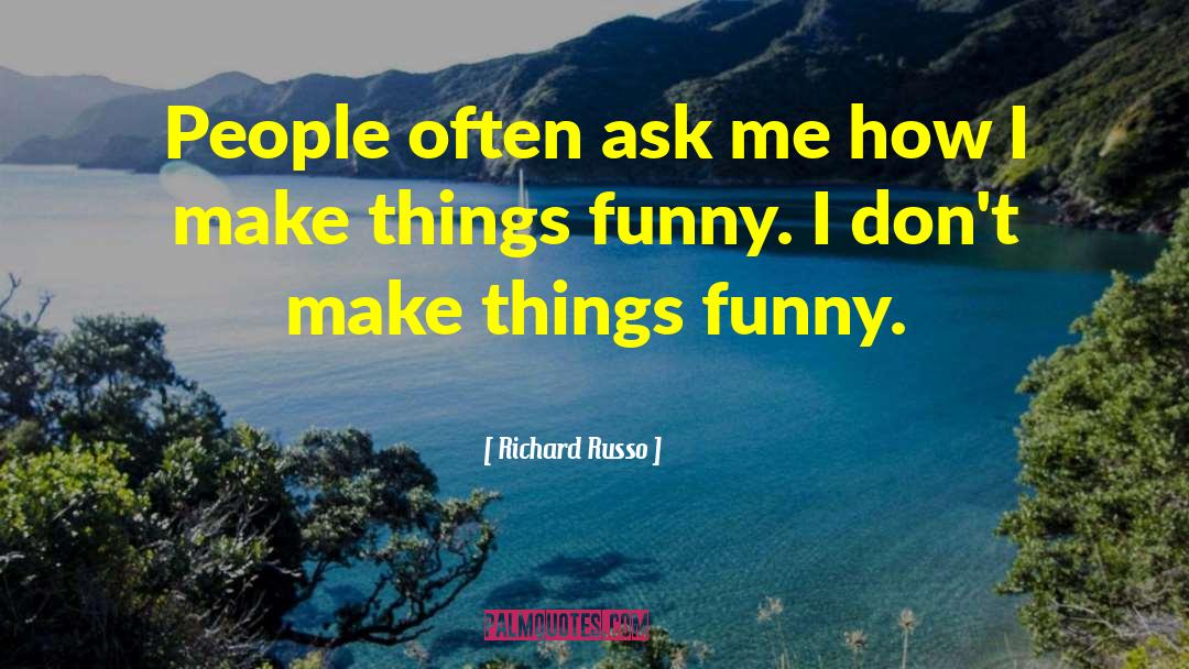 Richard Russo Quotes: People often ask me how