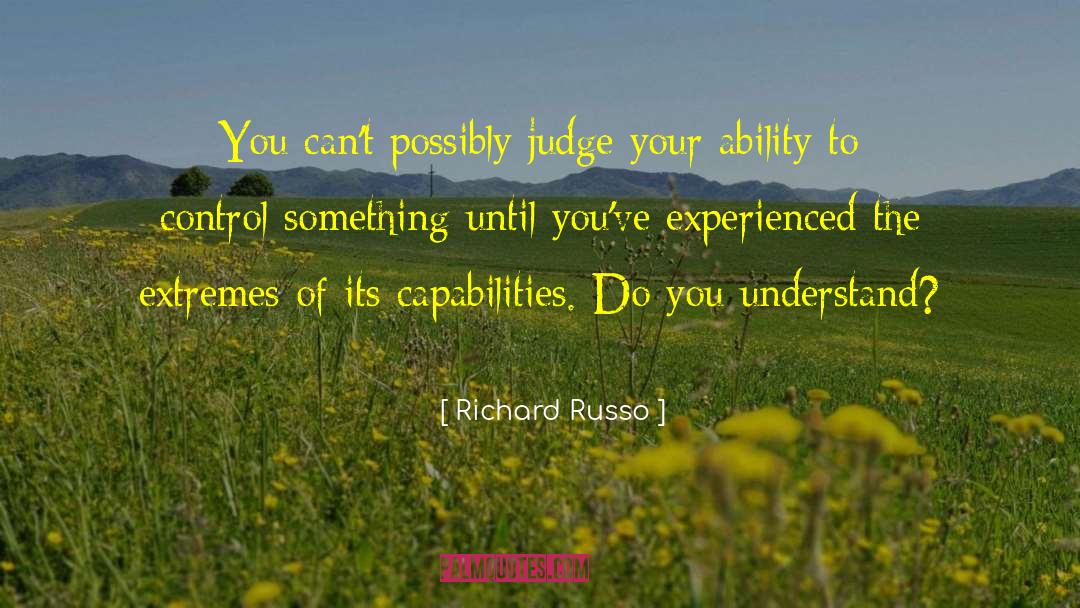 Richard Russo Quotes: You can't possibly judge your