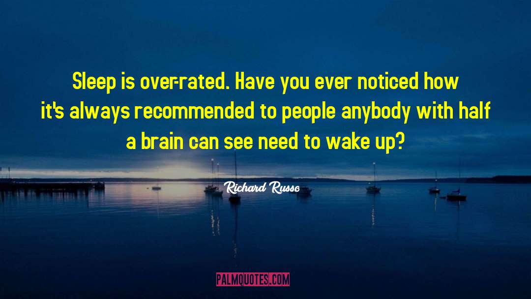 Richard Russo Quotes: Sleep is over-rated. Have you