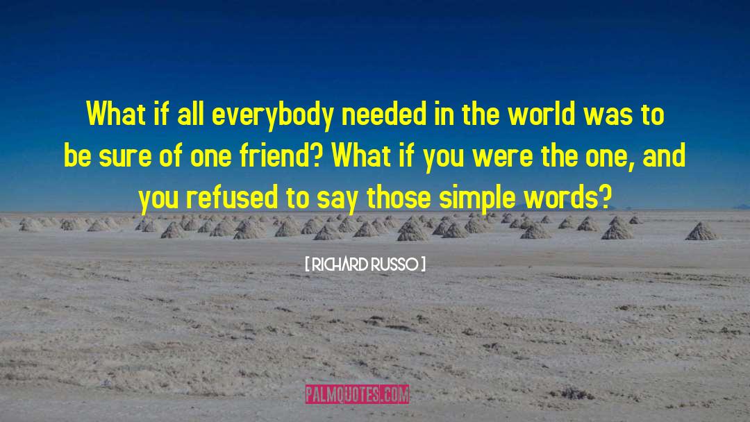 Richard Russo Quotes: What if all everybody needed