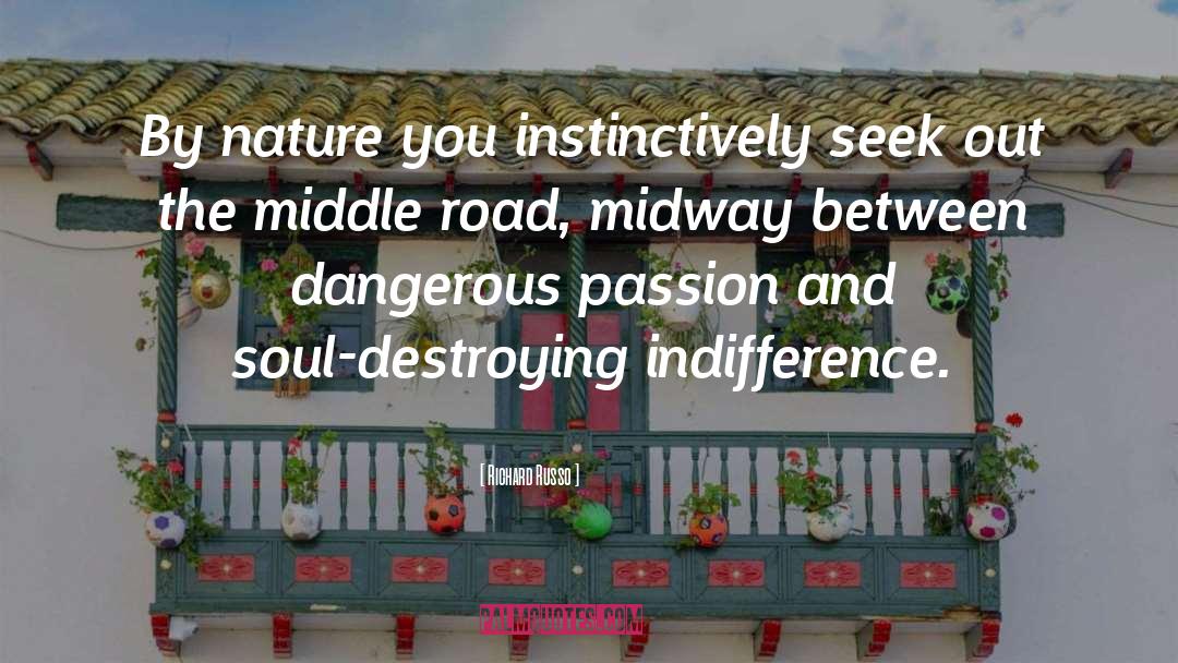 Richard Russo Quotes: By nature you instinctively seek