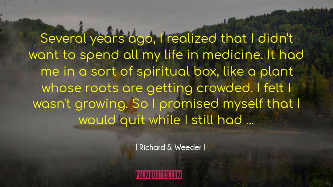 Richard S. Weeder Quotes: Several years ago, I realized
