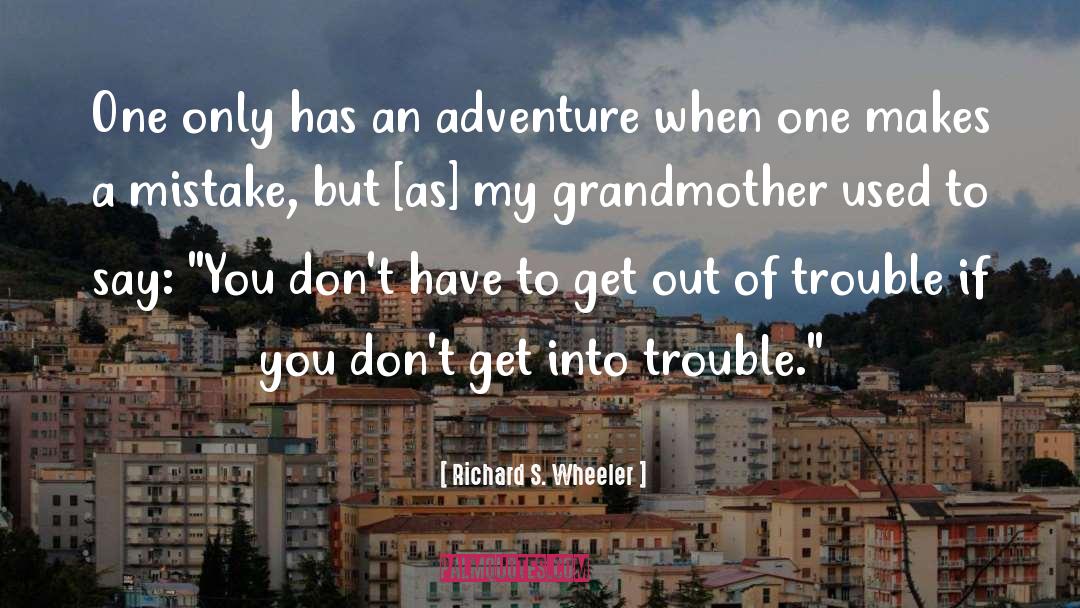 Richard S. Wheeler Quotes: One only has an adventure