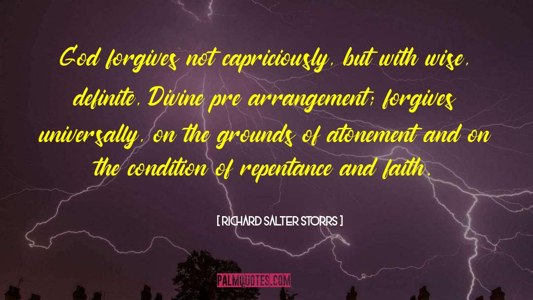 Richard Salter Storrs Quotes: God forgives not capriciously, but