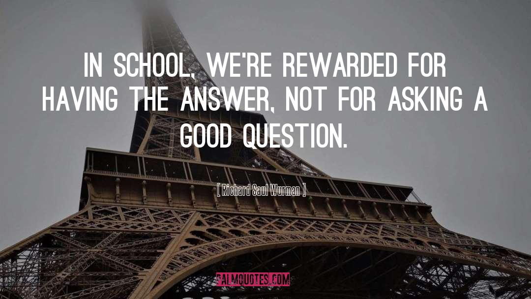 Richard Saul Wurman Quotes: In school, we're rewarded for