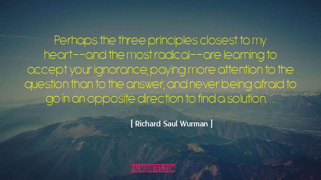 Richard Saul Wurman Quotes: Perhaps the three principles closest