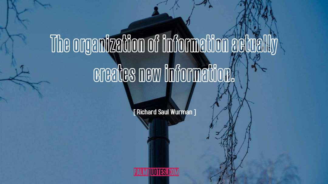 Richard Saul Wurman Quotes: The organization of information actually