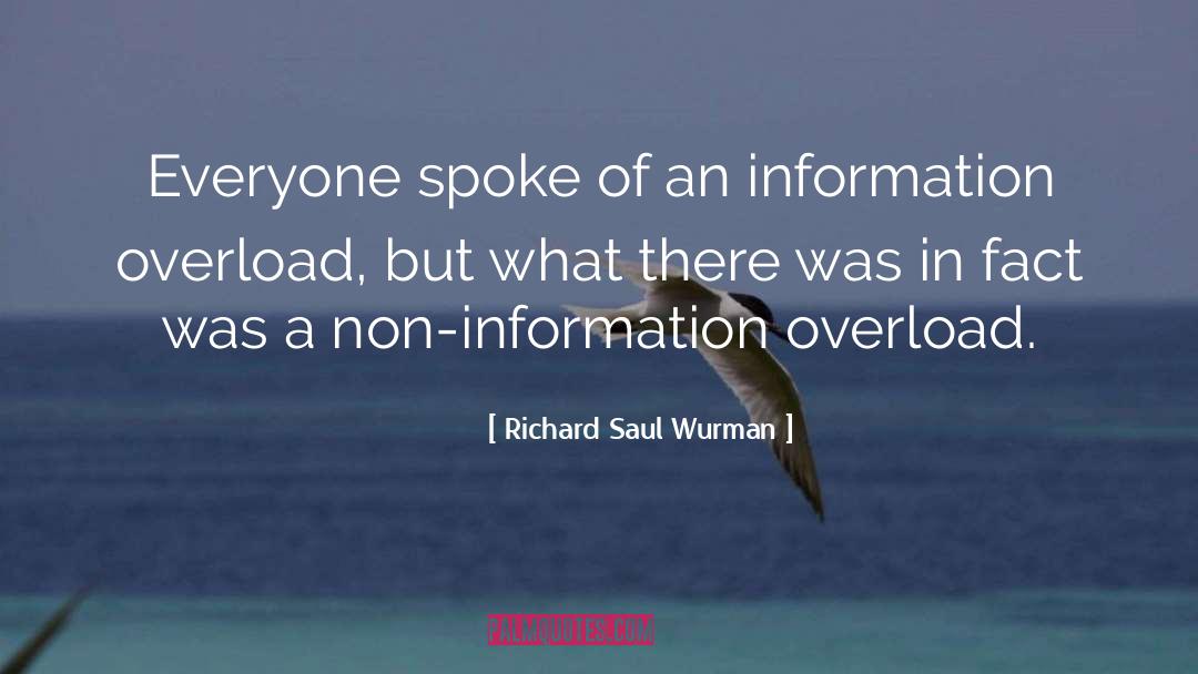 Richard Saul Wurman Quotes: Everyone spoke of an information