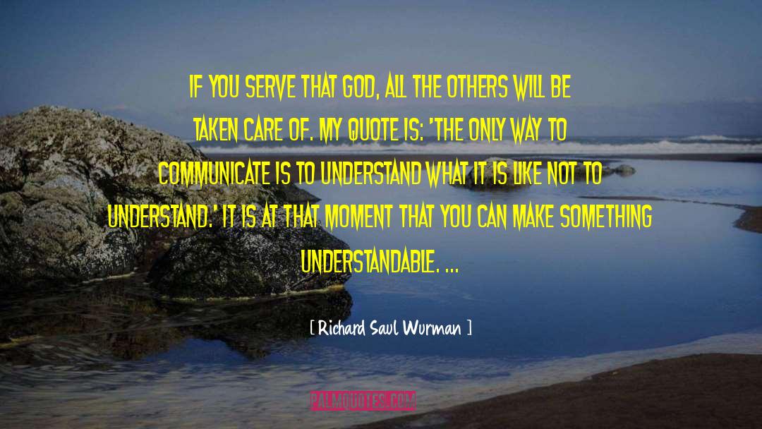 Richard Saul Wurman Quotes: If you serve that God,