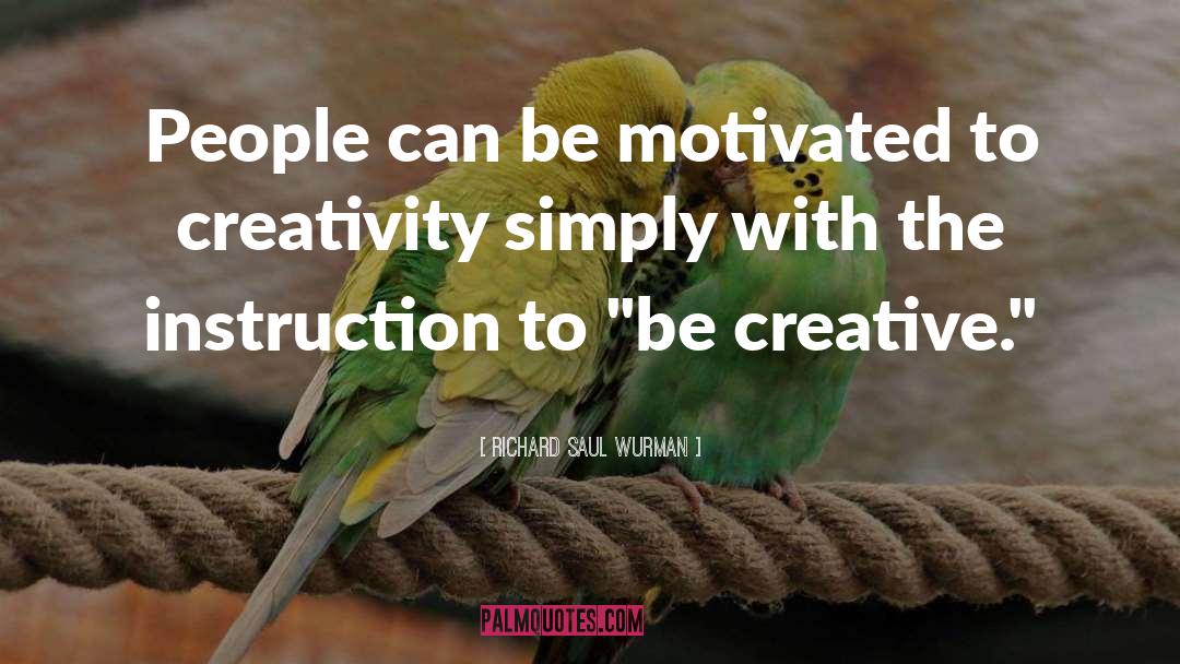 Richard Saul Wurman Quotes: People can be motivated to