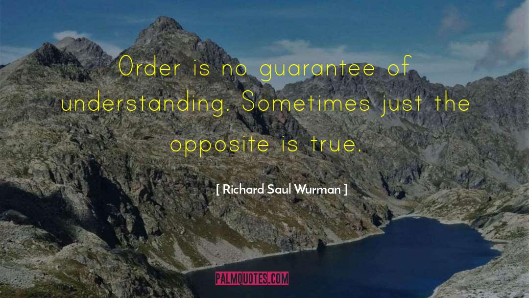 Richard Saul Wurman Quotes: Order is no guarantee of