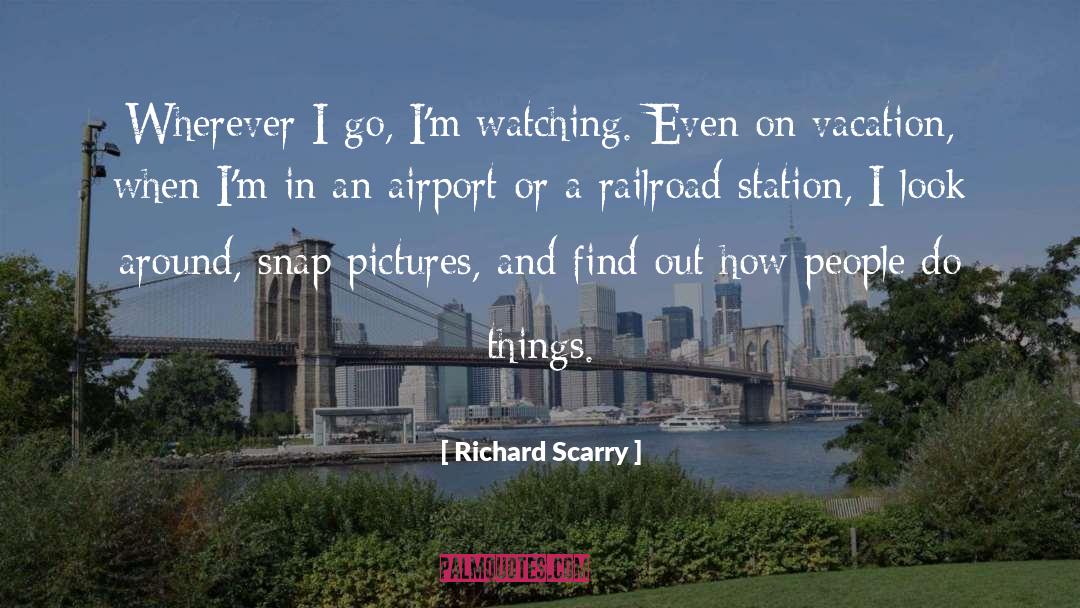 Richard Scarry Quotes: Wherever I go, I'm watching.