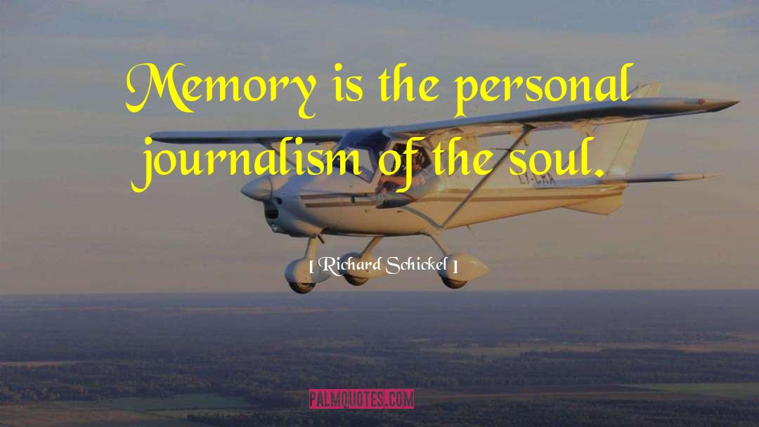 Richard Schickel Quotes: Memory is the personal journalism