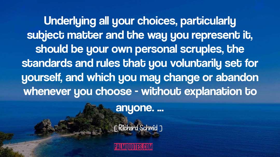 Richard Schmid Quotes: Underlying all your choices, particularly