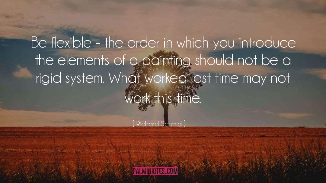Richard Schmid Quotes: Be flexible - the order