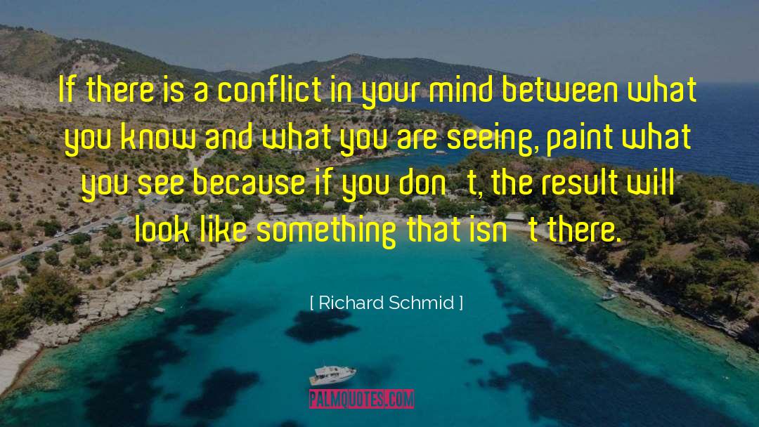 Richard Schmid Quotes: If there is a conflict