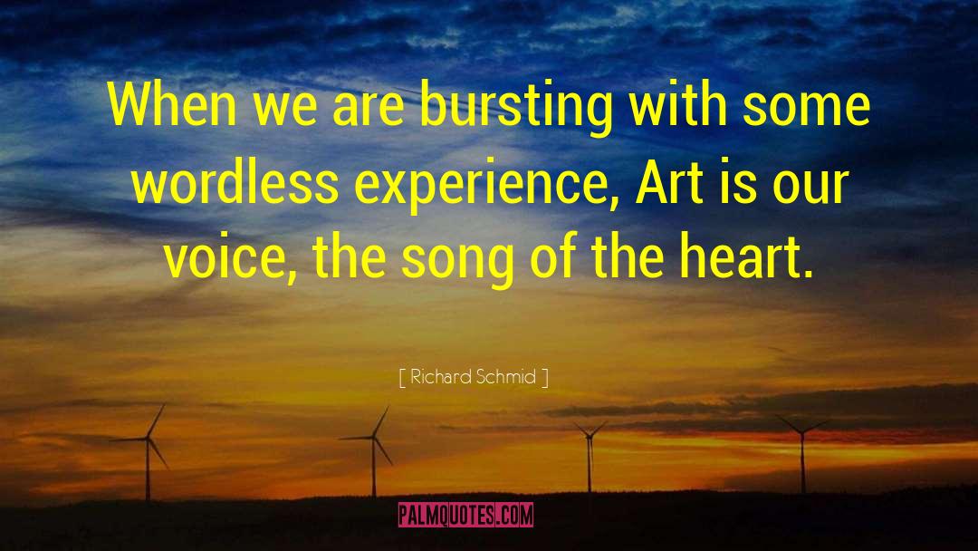 Richard Schmid Quotes: When we are bursting with
