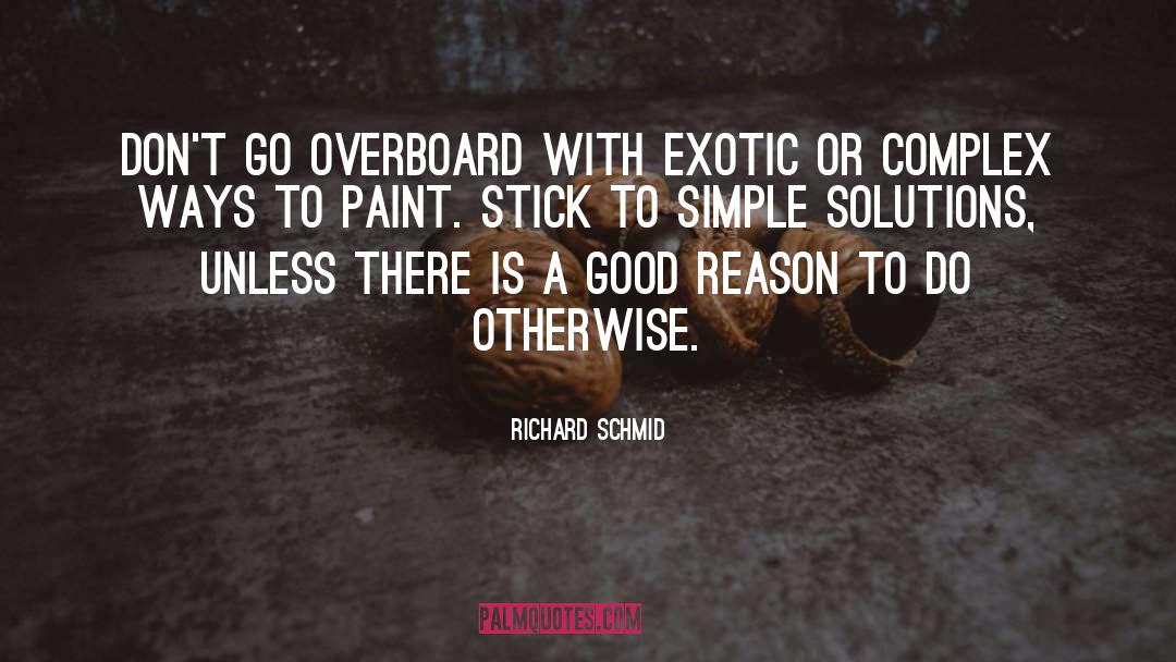 Richard Schmid Quotes: Don't go overboard with exotic