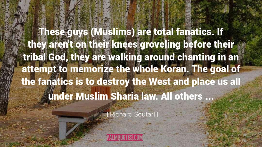 Richard Scutari Quotes: These guys (Muslims) are total