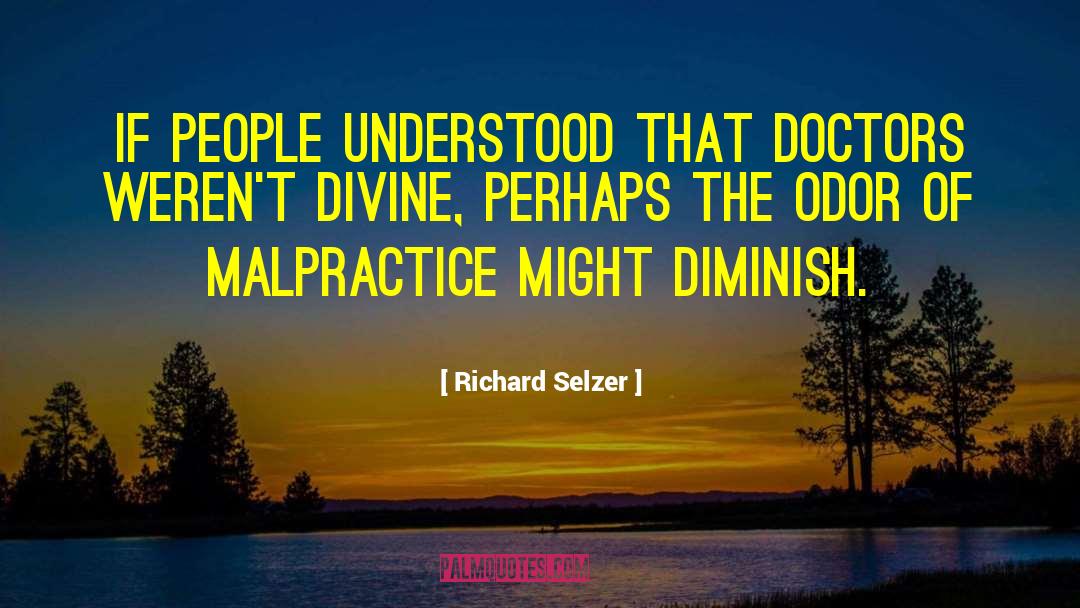 Richard Selzer Quotes: If people understood that doctors