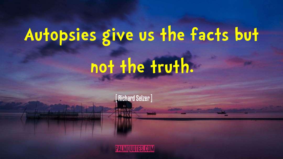 Richard Selzer Quotes: Autopsies give us the facts