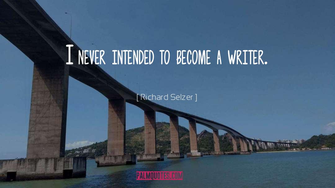 Richard Selzer Quotes: I never intended to become
