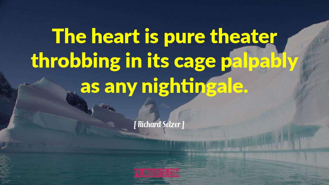 Richard Selzer Quotes: The heart is pure theater