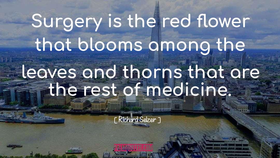 Richard Selzer Quotes: Surgery is the red flower