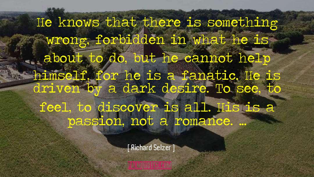 Richard Selzer Quotes: He knows that there is