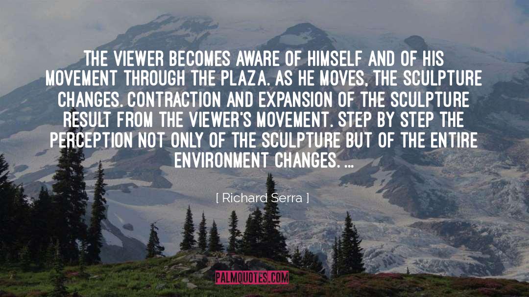 Richard Serra Quotes: The viewer becomes aware of