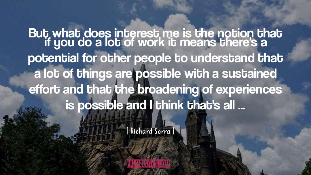 Richard Serra Quotes: But what does interest me