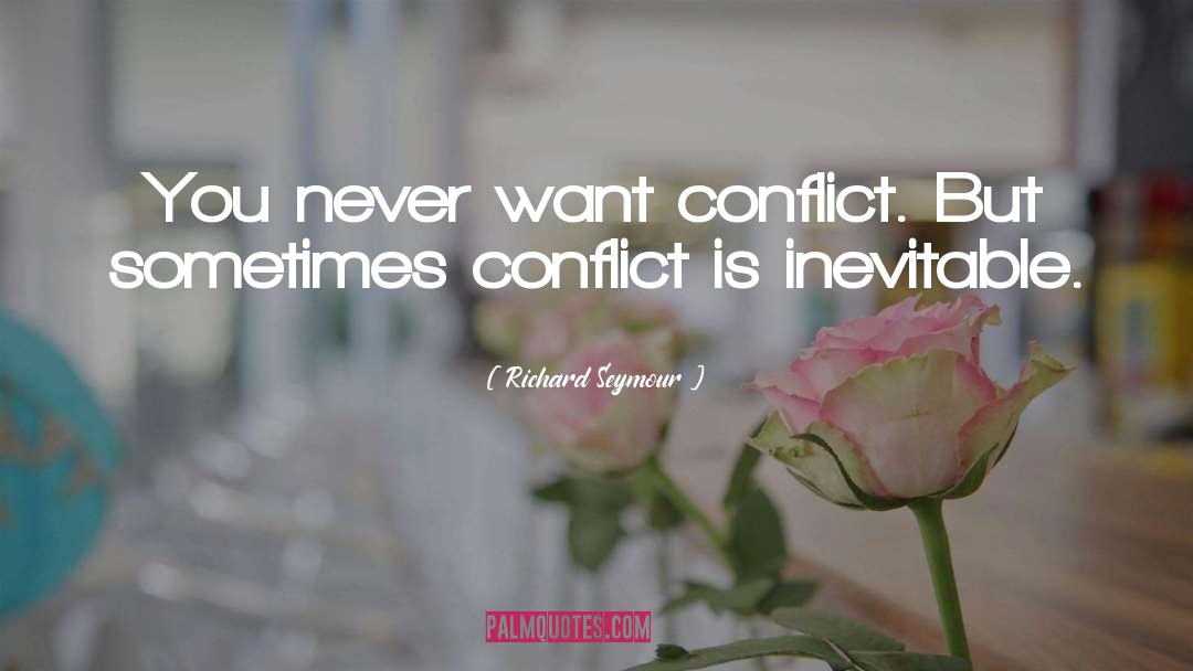 Richard Seymour Quotes: You never want conflict. But