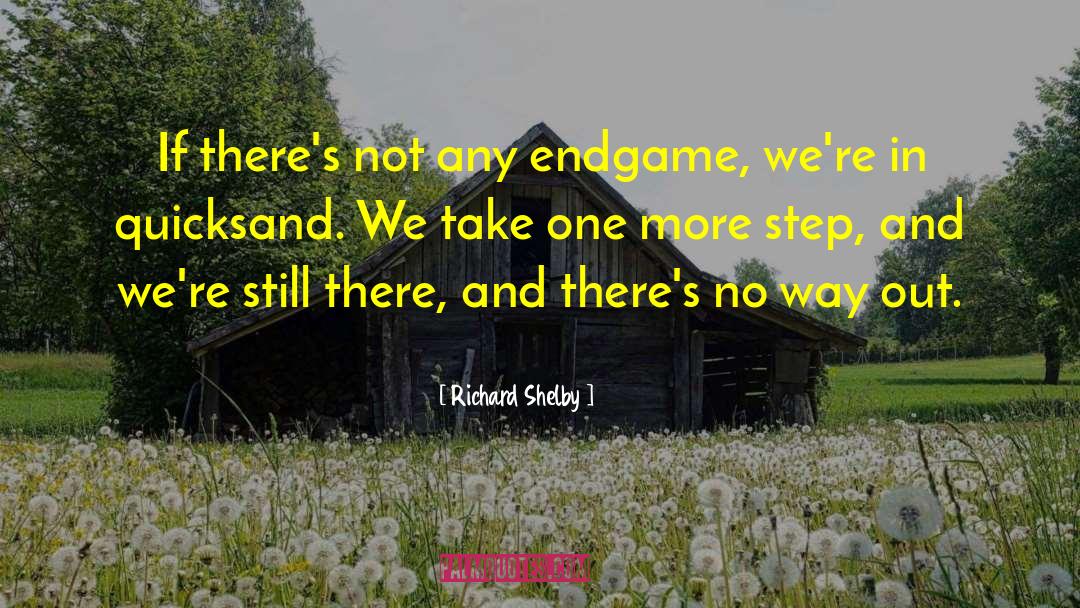 Richard Shelby Quotes: If there's not any endgame,