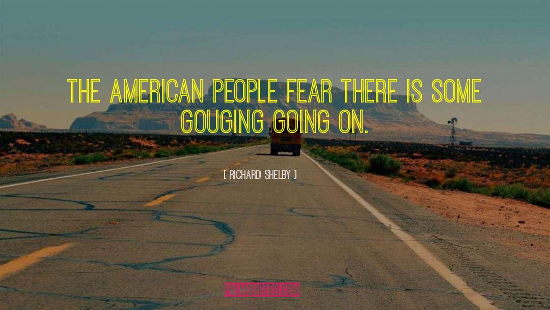Richard Shelby Quotes: The American people fear there