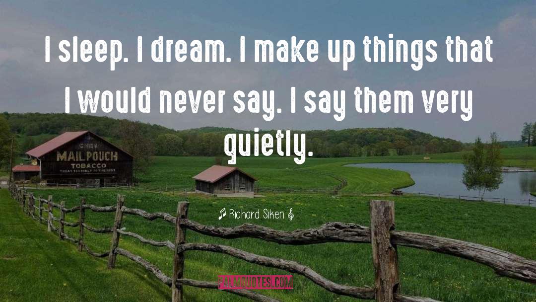 Richard Siken Quotes: I sleep. I dream. I