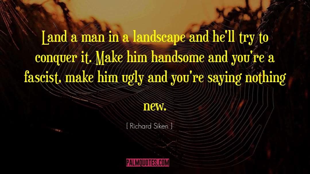 Richard Siken Quotes: Land a man in a