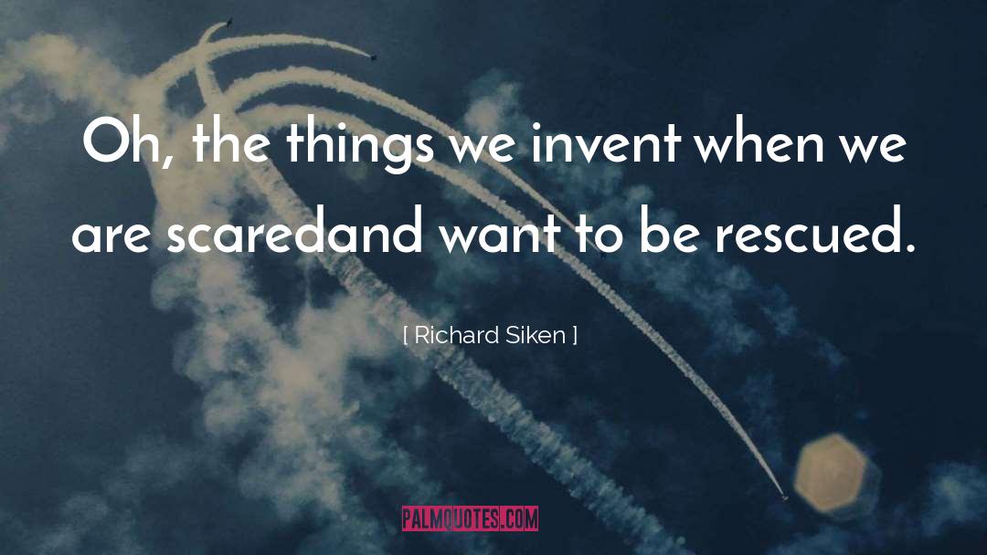 Richard Siken Quotes: Oh, the things we invent
