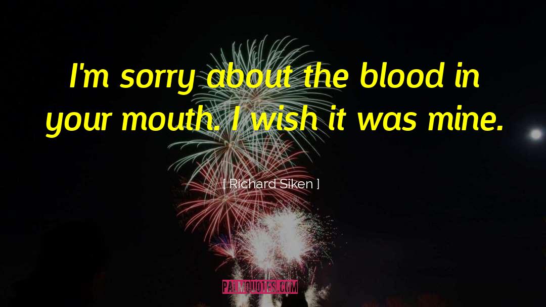 Richard Siken Quotes: I'm sorry about the blood