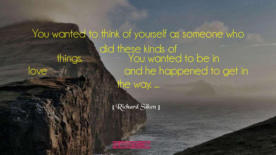 Richard Siken Quotes: You wanted to think of