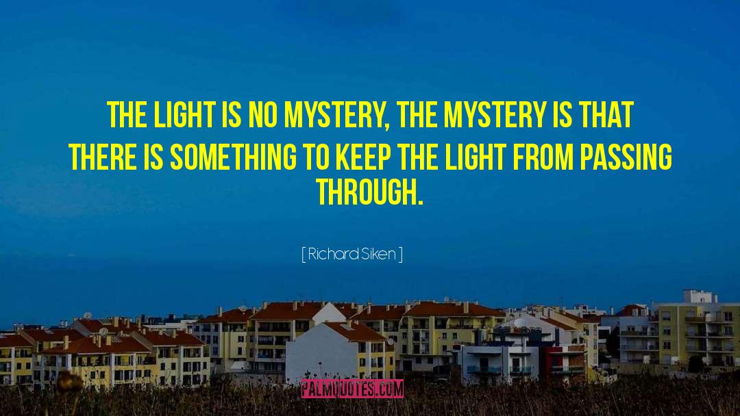 Richard Siken Quotes: The light is no mystery,