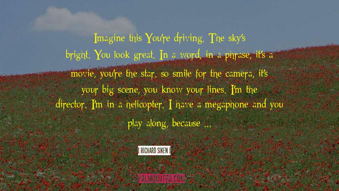 Richard Siken Quotes: Imagine this:<br />You're driving.<br />