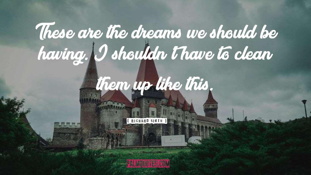 Richard Siken Quotes: These are the dreams we