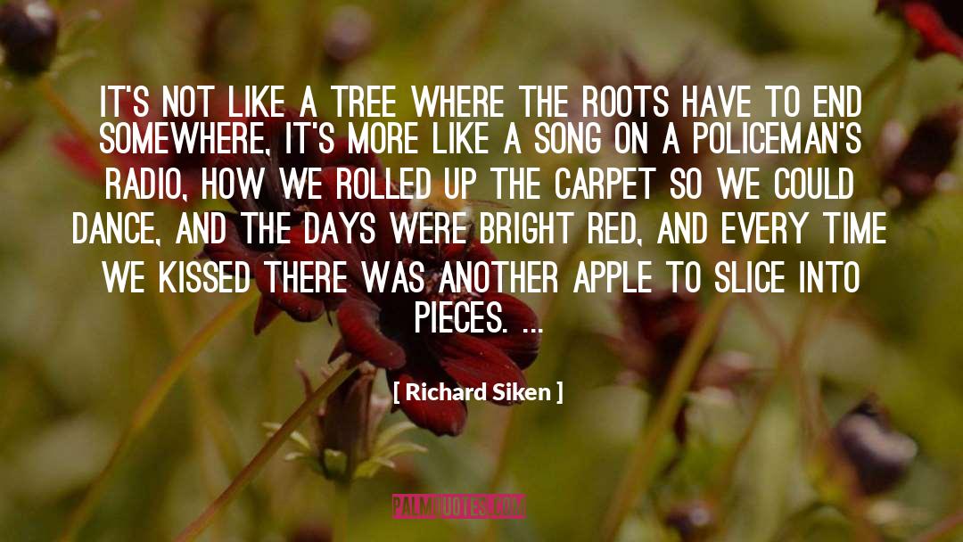 Richard Siken Quotes: It's not like a tree